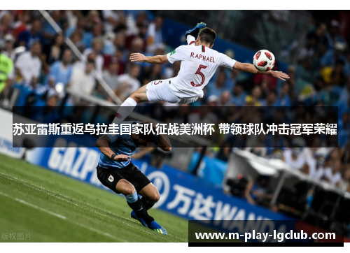 苏亚雷斯重返乌拉圭国家队征战美洲杯 带领球队冲击冠军荣耀